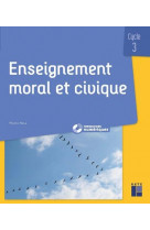 Enseignement moral et civique - questionner les notions, les societes, les valeurs cycle 3