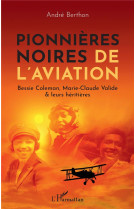 Pionnieres noires de l-aviation - bessie colemann, marie-claude valide & leurs heritieres