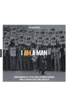 I am a man. photographies et luttes  pour les droits civiques  dans le sud des etats-unis, 1960-1970
