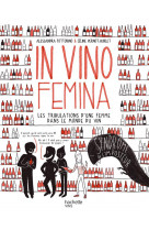In vino femina - les tribulations d-une femme dans le monde (masculin) du vin