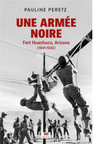 Une armee noire. fort huachuca, arizona (1941-1945)
