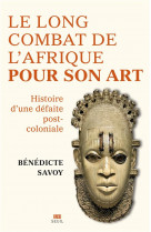 La longue bataille de l-afrique pour son art. histoire d-une defaite post-coloniale