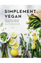 Simplement vegan - 200 recettes vegetales, rapides et gourmandes