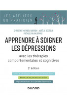 Apprendre a soigner les depressions - 2e ed. - avec les therapies comportementales et cognitives