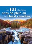 Les 101 plus beaux sites de plein air de l-ouest canadien