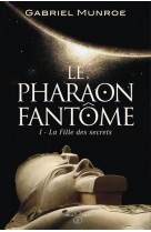 Le pharaon fantome, tome 1. la fille des secrets