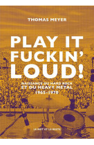 Play it fuckin- loud ! - naissance du hard rock et du heavy