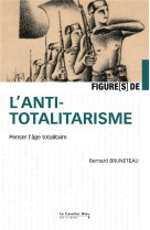 Figures de l-antitotalitarisme - les penseurs de l-age totalitaire