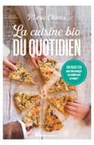 La cuisine bio du quotidien - nouvelle edition - 100 recettes pour bien manger en famille sans se ru