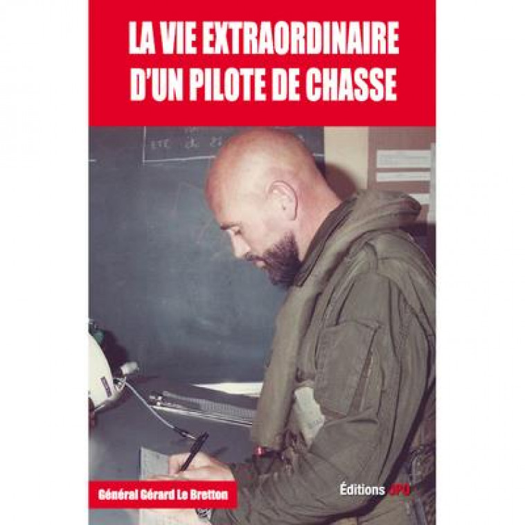 LA VIE EXTRAORDINAIRE D UN PILOTE DE CHASSE - LE BRETTON GERARD - JPO