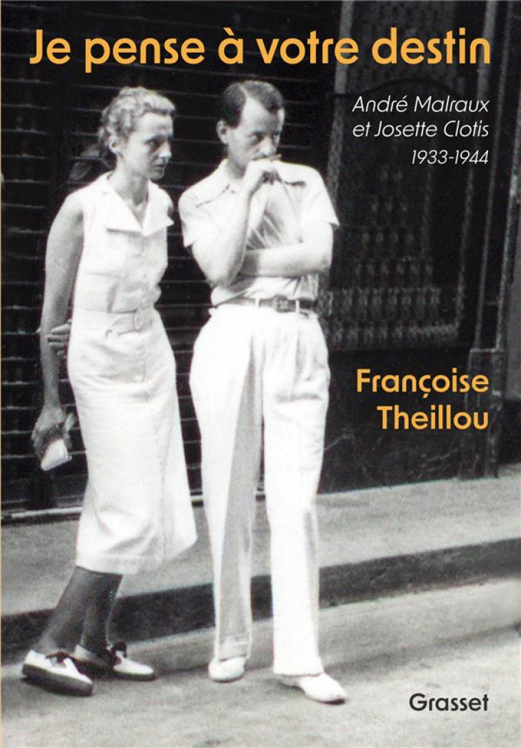 JE PENSE A VOTRE DESTIN - ANDRE MALRAUX ET JOSETTE CLOTIS - 1933-1944 - THEILLOU FRANCOISE - GRASSET