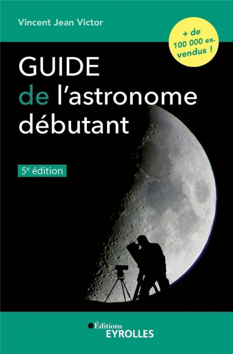 GUIDE DE L-ASTRONOME DEBUTANT, 5E EDITION - JEAN VICTOR VINCENT - EYROLLES