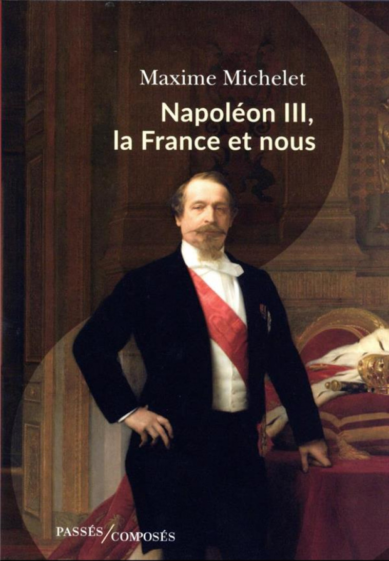NAPOLEON III, LA FRANCE ET NOUS - MICHELET MAXIME - PASSES COMPOSES