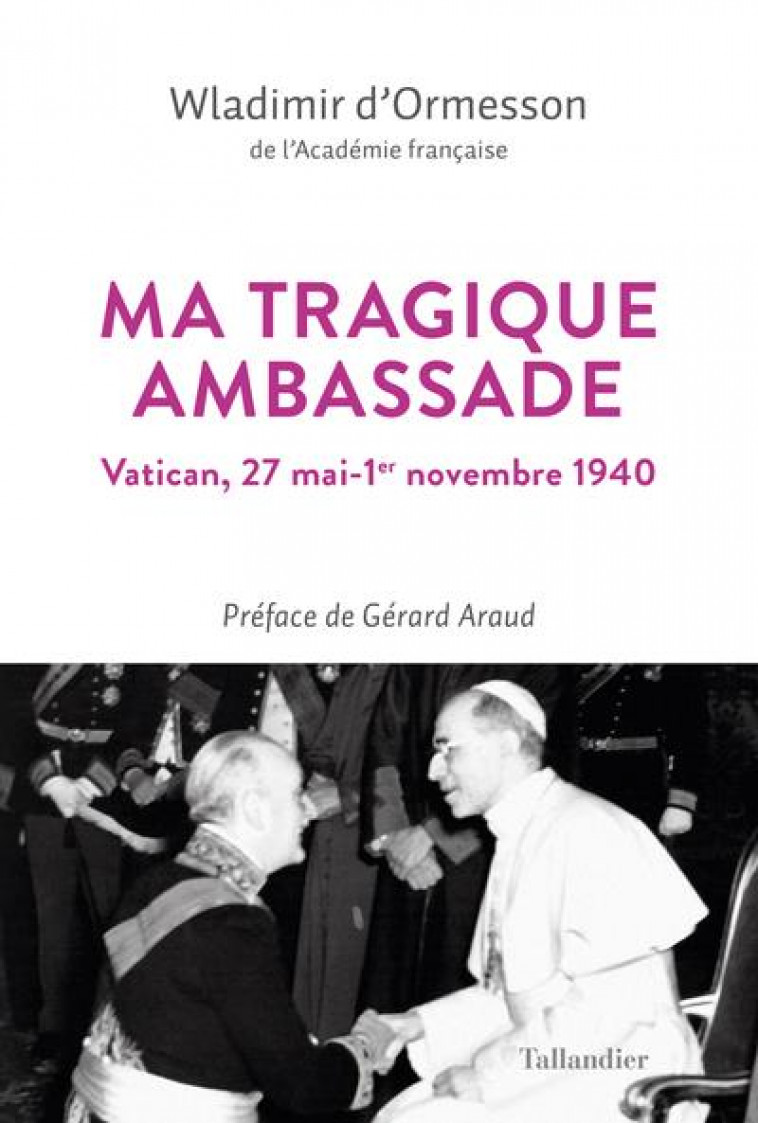 MA TRAGIQUE AMBASSADE - VATICAN, 27 MAI-1ER NOVEMBRE 1940 - ORMESSON/ARAUD - TALLANDIER