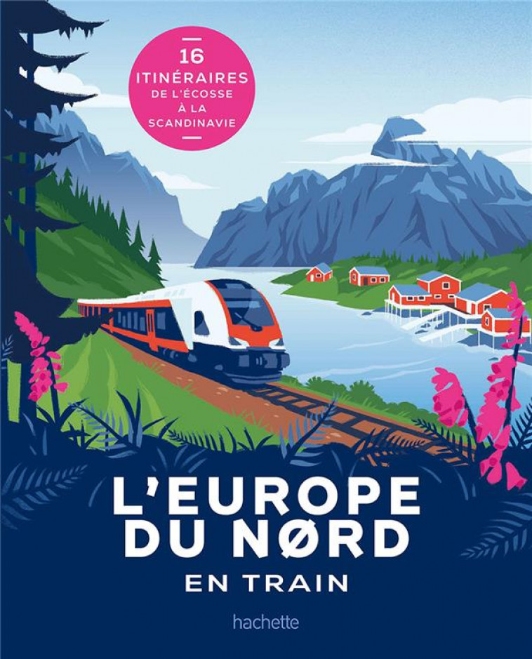 L-EUROPE DU NORD EN TRAIN - 18 ITINERAIRES DE L-ECOSSE A LA SCANDINAVIE - COLLECTIF - HACHETTE TOURI