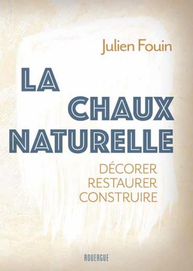 LA CHAUX NATURELLE - DECORER RESTAURER CONSTRUIRE - FOUIN JULIEN - ROUERGUE