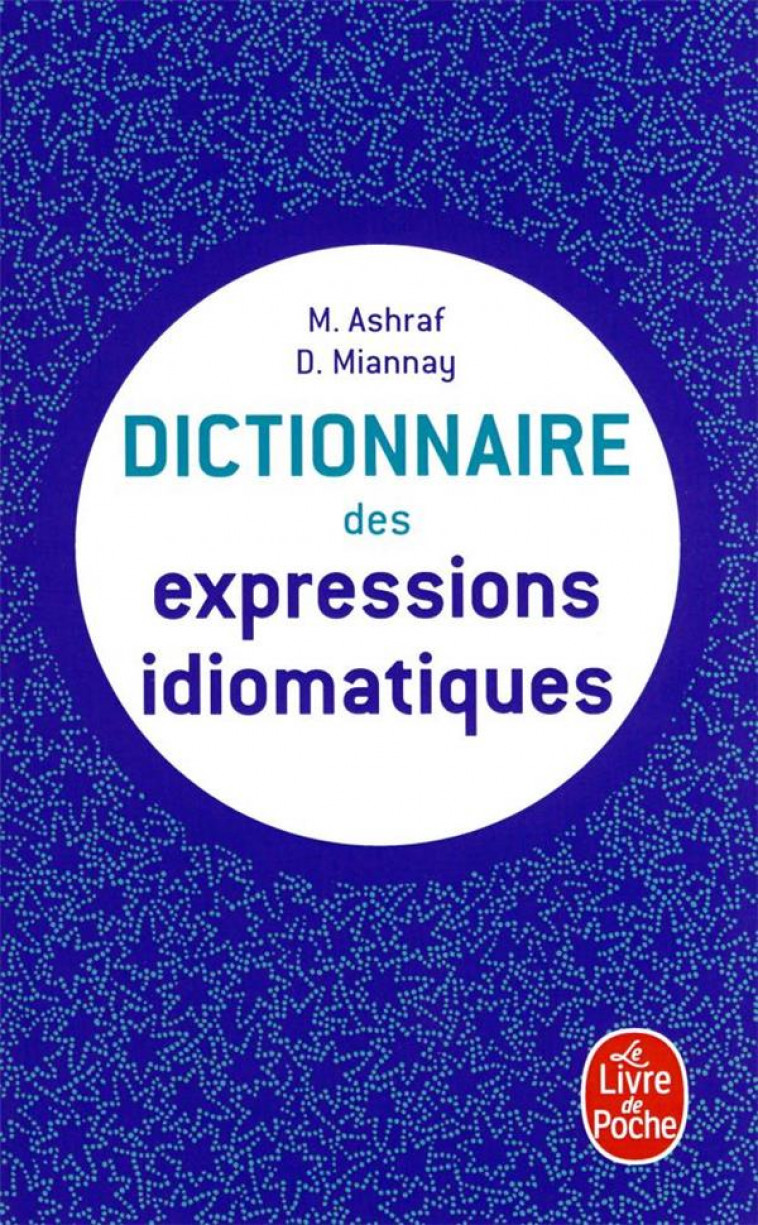 DICTIONNAIRE DES EXPRESSIONS IDIOMATIQUES - ASHRAF/MIANNAY - LGF/Livre de Poche