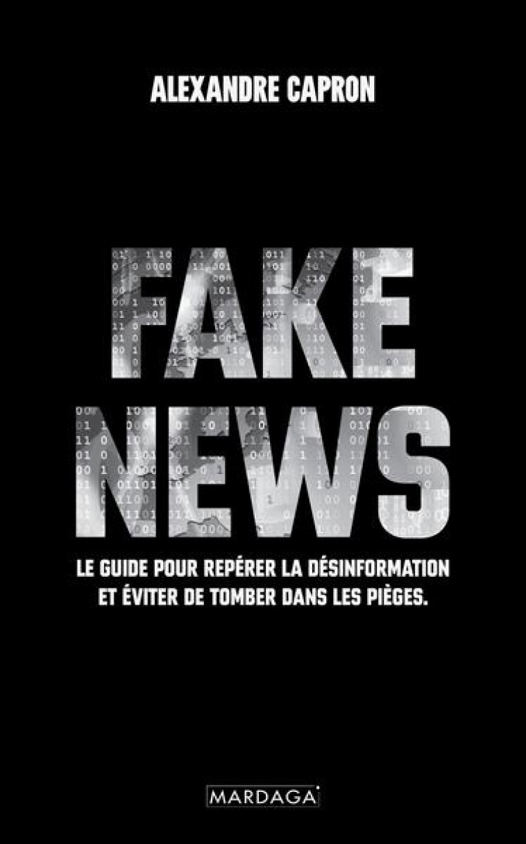 LES FAKE NEWS - UN GUIDE POUR DECRYPTER L-INFORMATION ET NE PLUS TOMBER DANS LE PIEGE - CAPRON/MENDES FRANCE - MARDAGA PIERRE
