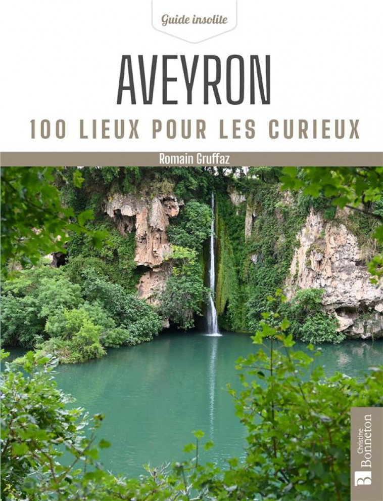 AVEYRON 100 LIEUX POUR LES CURIEUX - ROMAIN GRUFFAZ - BONNETON