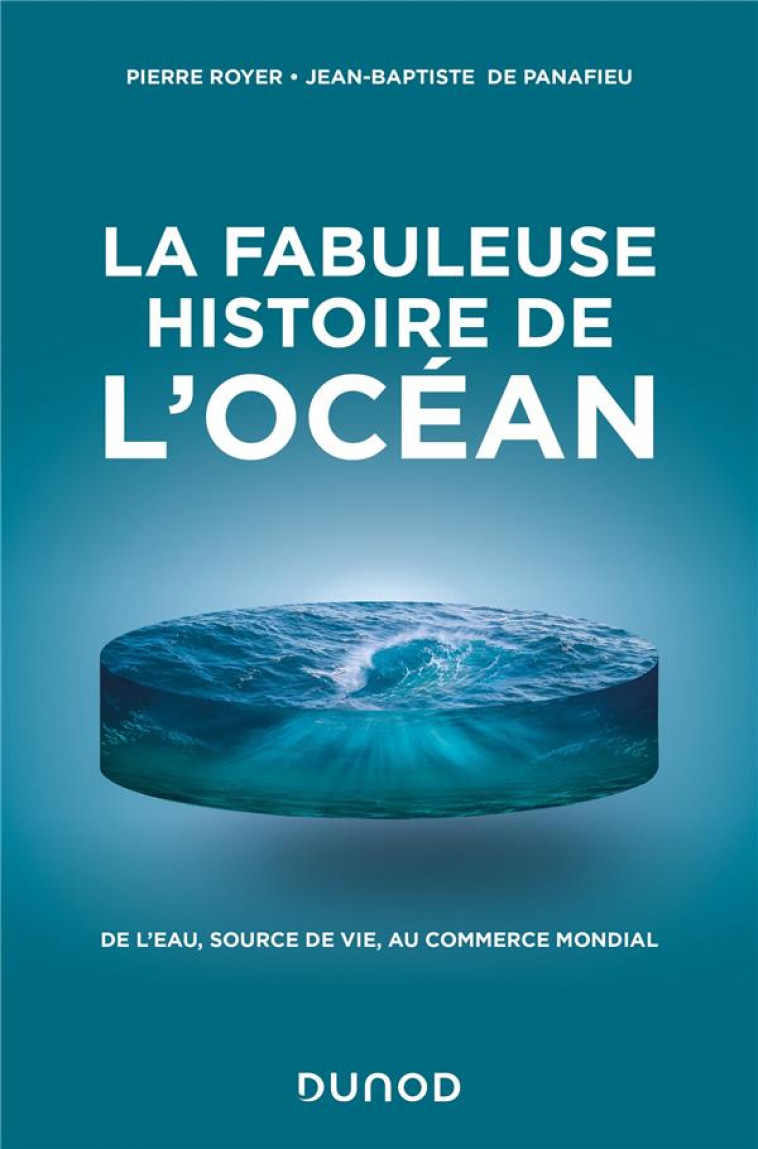 LA FABULEUSE HISTOIRE DE L-OCEAN - DE L-EAU, SOURCE DE VIE, AU COMMERCE MONDIAL - ROYER/PANAFIEU - DUNOD